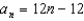 <strong>For all the problems in this set the domain is the set of positive integers. Each of the sequences is arithmetic. Find the formula for the nth term. -The 12th term is 156. The common difference is 12.</strong> A) B) C) D) E) None of these
