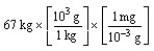 According to dimensional analysis, which of the following is the correct set-up for the problem  How many milligrams are there in 67 kilograms?  A)    B)    C)    D)   
