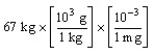 According to dimensional analysis, which of the following is the correct set-up for the problem  How many milligrams are there in 67 kilograms?  A)    B)    C)    D)   