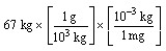 According to dimensional analysis, which of the following is the correct set-up for the problem  How many milligrams are there in 67 kilograms?  A)    B)    C)    D)   