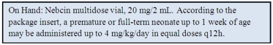 The patient is a 5-day-old newborn who weighs 7 lb 3 oz. Ordered: Nebcin 4 mg IM q12h. Refer to information from package insert. If this is a safe dose, calculate the amount to administer: _______________ If it is not a safe dose, write: not safe.    0.4 mL