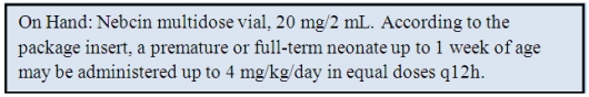 The patient is a 23-hour-old newborn who weighs 3 lb 5 oz. Ordered: Nebcin 2 mg IM q12h. Refer to information from the package insert. If this is a safe dose, determine the amount to administer: _______________. If it is not a safe dose, write: not safe.   