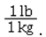 The conversion factor for converting kilograms to pounds is A)    B)    C)    D)   