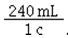 A conversion factor used for converting cups to milliliters is A)  1 c : 240 mL. B)    C)  30 mL : 1 oz. D)   
