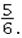 The correct form for converting 5 : 6 to a fraction is A)    B)    C)    D)   