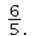 The correct form for converting 5 : 6 to a fraction is A)    B)    C)    D)   