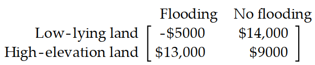 Use the payoff matrix to determine the best strategy. -A farmer must decide on which of two pieces of land to grow his crops. The first piece of land has better soil and will yield a larger harvest. However this piece of land is low lying and is coastal and his crops will be destroyed in the event of a storm and flooding. The second piece of land has poorer soil and will yield a smaller harvest but is at a higher elevation and would not be affected by flooding. He estimates that the payoff matrix is as follows:   Based on meteorological records from previous years, the farmer estimates the probability of flooding next year to be 0.1 . What is the farmer's best strategy? A)  Wait and see B)  Use the land that is at a higher elevation C)  Use the land that is at a lower elevation