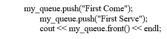 <strong>Consider the following set of operations performed against a string type queue called my_queue.   Which string is output?</strong> A) First B) First Come C) First Serve D) Serve <div style=padding-top: 35px> 