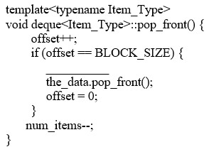 <strong>Which of the following is the critical line missing from the dequeu class pop_front () function?  </strong> A) deleter[] num_items; B) delete[] the_data.front(); C) delete[] offset; D) delete(the data_front()); <div style=padding-top: 35px> 
