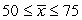 <strong>A sample of 100 observations has a standard deviation of 25 and a mean of 75. What is the 95% confidence interval?</strong> A) B) C) D)