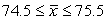 <strong>A sample of 100 observations has a standard deviation of 25 and a mean of 75. What is the 95% confidence interval?</strong> A) B) C) D)