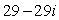 Write the expression in the form a + bi, where a and b are real numbers. (-7 + 3i) (5 - 2i)  A)     B)     C)     D)    