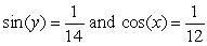 Evaluate cos(x + y) assuming that     . Assume also that x is in the interval   and y is in the interval   . Give the exact answer.