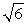 Suppose that h(x)  = x<sup>2</sup> + 2x + 1, with the domain of h being the set of positive numbers. Evaluate h <sup>-1</sup>(6) . A)    B)    C)    D)   