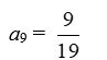 Find the term a<sub>9</sub> of the sequence   A)    B)  a<sub>9</sub> = 19 C)    D)  a<sub>9</sub> = 9
