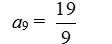 Find the term a<sub>9</sub> of the sequence   A)    B)  a<sub>9</sub> = 19 C)    D)  a<sub>9</sub> = 9