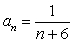 Write an expression for the n<sup>th</sup> term of the sequence   A)    B)    C)  a<sub>n</sub> = n + 6 D)  a<sub>n</sub> = 7n + 6