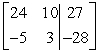 Write the system of linear equations as an augmented matrix. 24x - 5y = 27 10x + 3y = -28 A)    B)    C)    D)   