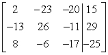 Write the system of linear equations as an augmented matrix. 2x - 23y + 15z = -20 -13x + 26y + 29z = -11 8x - 6y - 25z = -17 A)    B)    C)    D)   