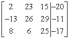 Write the system of linear equations as an augmented matrix. 2x - 23y + 15z = -20 -13x + 26y + 29z = -11 8x - 6y - 25z = -17 A)    B)    C)    D)   