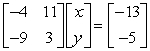 Write the system of linear equations as represented by the augmented matrix. Utilize the variables x, y, and z.   A)  -9x - 11y = -13 -4x + 3y = -5 B)  -4x - 11y = -5 -9x + 3y = -13 C)  -4x + 3y = -13 -9x + 11y = -5 D)  -4x - 11y = -13 -9x + 3y = -5