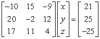Write the system of linear equations as represented by the augmented matrix. Utilize the variables x, y, and z.   A)  -10x + 15y - 9z = 21 20x - 2y + 12z = 25 17x + 11y + 4z = -25 B)  -10x - 15y + 9z = 21 20x + 2y + 12z = 25 17x + 11y + 4z = -25 C)  -10x + 15y - 9z = -21 20x - 2y + 12z = 25 17x - 11y - 4z = -25 D)  -10x + 15y - 9z = 25 20x - 2y + 12z = 21 17x - 11y + 4z = -25