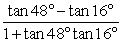 Write   As a single trigonometric function. A)  tan(32°)  B)  cot(32°)  C)  tan(64°)  D)  cot(64°) 
