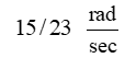  Find the angular speed,   , associated with rotating a central angle  \theta  = 15   In time t = 23 seconds. Express your answer in radians/second. A)    B)    C)    D)    