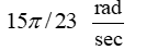  Find the angular speed,   , associated with rotating a central angle  \theta  = 15   In time t = 23 seconds. Express your answer in radians/second. A)    B)    C)    D)    