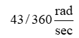  Find the angular speed,   , associated with rotating a central angle  \theta = 645° in time t = 30 seconds. A)    B)    C)    D)    