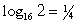 Write the exponential equation in its equivalent logarithmic form. 2 = 16<sup>1/4</sup> A)  ln 16 = 2 B)    C)    D)   