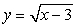  The function f(x)  = x<sup>2</sup> + 3, x  \ge  0 is a one-to-one function. Find its inverse. A)  y = x + 3 B)    C)    D)    
