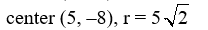 Find the center and radius of the circle with equation (x + 5) <sup>2</sup> + (y - 8) <sup>2</sup> = 50. A)  center (5, -8) , r = 50 B)    C)  center (-5, 8) , r = 50 D)   