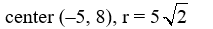 Find the center and radius of the circle with equation (x + 5) <sup>2</sup> + (y - 8) <sup>2</sup> = 50. A)  center (5, -8) , r = 50 B)    C)  center (-5, 8) , r = 50 D)   