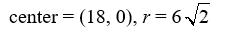 Find the center and radius of the circle with equation (x + 18) <sup>2</sup> + y<sup>2</sup> = 72. A)  center = (-18, 0) , r = 72 B)    C)  center = (18, 0) , r = 72 D)   
