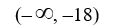 Rewrite in interval notation. X > -18 A)    B)    C)    D)   