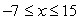 Rewrite in interval notation.   A)  (-7, 15)  B)  (-7, 15] C)  [-7, 15)  D)  [-7, 15]