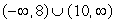 Solve the polynomial inequality and express the solution set in interval notation. X<sup>2</sup> > 18x - 80 A)    B)    C)  (8, 10)  D)  [8, 10]