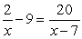 Specify the values that must be excluded from the solution set.   A)  0 and 7 B)  7 C)  0 D)  -7