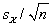 <strong>When the population deviation is unknown, the standard error of the mean may be estimated by</strong> A) B) C) D) any of the above