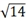Environmental violations for 16 companies ranged from values of 11 to 97. The variance was 14. How should we calculate the standard deviation for this distribution? A)  = 4   B)  (97 - 11)  × 14 = 1204 C)  14<sup>2</sup> = 196 D)  = 3.74  
