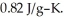 How many joules of heat are absorbed when the temperature of a 13.9 g sample of CaCO<sub>3</sub> (s) increases from   to   Specific heat of calcium carbonate is   A) 130 J B) 0.68 J C) s-130 J D) -0.68 J E) 9.5 J