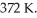 For a given reaction with ΔH = -28.1 kJ/mol,the ΔG = 0 at   The value of ΔS must be   assuming that ΔH and ΔS do not vary with temperature. A) -75.5 B) 75.5 C) -7.55 × 10<sup>-5</sup> D) 7.55 × 10<sup>-</sup><sup>5</sup> E) -1.32 × 10<sup>-2</sup>