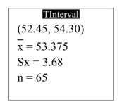 The following display from a TI-84 Plus calculator presents a 95% confidence interval.   Fill in the blanks: We are ________ confident that the population mean is between _______ and _______.   A)  95%, 52.45,54.30 B)  95%, 0,53.375 C)  5%, 0,53.375 D)  5%, 52.45,54.30