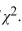 <strong>For the following observed and expected frequencies, compute the value of </strong> A) 11.070 B) 9.488 C) 8.260 D) 5.900
