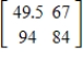Suppose products A and B are made from plastic, steel, and glass, with the number of units of each raw material required for each product given by the table below. ​   ​ Because of transportation costs to the firm's two plants, X and Y, the unit costs for some of the raw materials are different. The table below gives the unit costs for each of the raw materials at the two plants.   ​ Using the information just given, find the total cost of producing each of the products at each of the factories. ​​ A) ​   B) ​   C) ​   D) ​   E) ​  