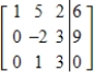 The given matrix is an augmented matrix representing a system of linear equations. Find the solution of the system. ​   ​ A)    ,   ,   B)    ,   ,   C)    ,   ,   D)    ,   ,   E)    ,   ,  