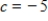 A graph of   is shown and a c-value is given. For this problem, use the graph to find   . ​     ​ A) 0 B) 5 C) -5 D) -6 E) does not exist