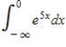 ​Determine whether the improper integral diverges or converges.Evaluate the integral if it converges. ​   ​ A)  ​converges to 0 B)  converges to 5 C)  ​converges to   D)  ​diverges to   E)  ​​diverges to  