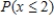 ​Find   given the probability distribution. ​​   A)  ​0.440 B)  ​1.000 C)  ​0.792 D)  ​0.648 E)  ​0.250